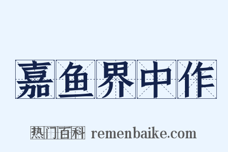 嘉鱼界中作是什么意思的图片